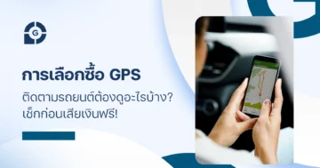 การเลือกซื้อ จีพีเอสติดตามรถยนต์ ต้องดูอะไรบ้าง? เช็กก่อนเสียเงินฟรี!