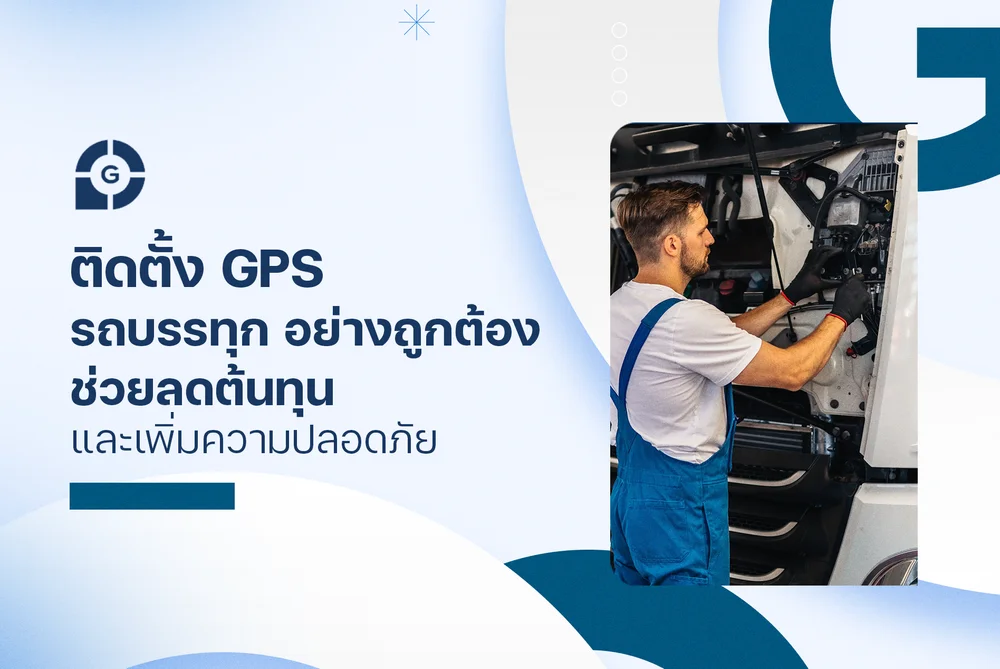 ติดตั้ง GPS รถบรรทุก อย่างถูกต้อง ช่วยลดต้นทุนและเพิ่มความปลอดภัย