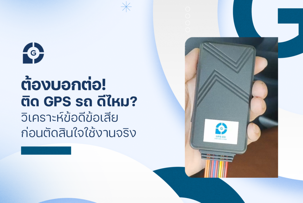 ต้องบอกต่อ! ติด GPS รถ ดีไหม? วิเคราะห์ข้อดีข้อเสียก่อนตัดสินใจใช้งานจริง