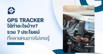 GPS Tracker ใช้ทำอะไรบ้าง? รวม 7 ประโยชน์ที่หลายคนอาจไม่เคยรู้